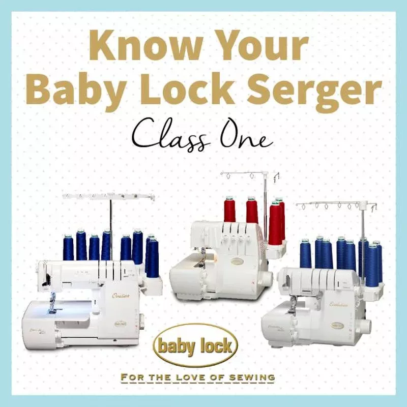 Zoom Class: Baby Lock Serger 1 -August 2nd, 10am-12:30pm PST The Basic Stitches for Victory, Imagine, Evolve, Eclipse and other 4 thread SERGERS with JETAIR THREADING